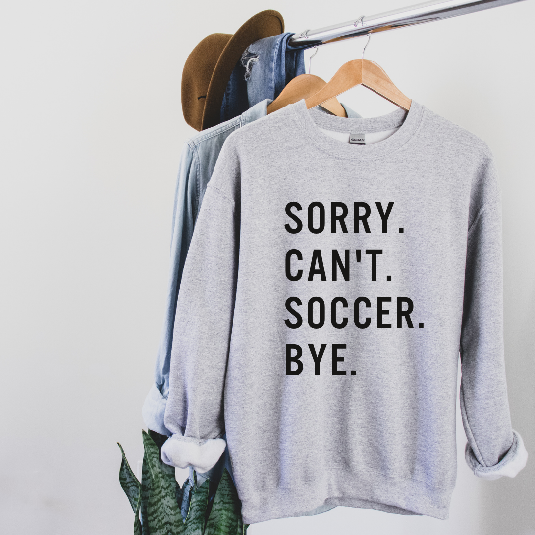 Sorry. Can't. Soccer. Bye. Sweatshirt