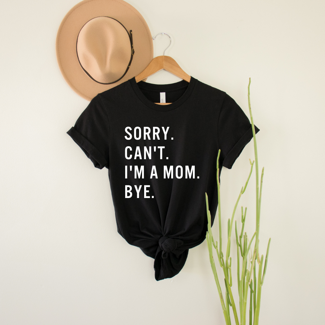 Sorry. Can't. I'm a Mom. Bye. T-Shirt