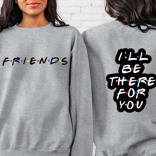 I'll Be there for you Sweatshirt