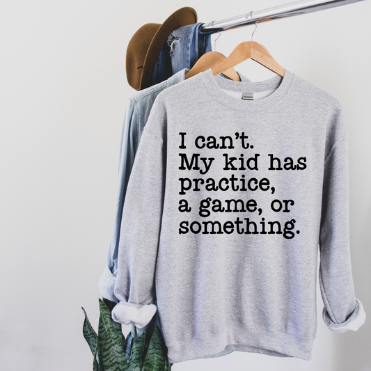 I Can't My Kid Has Practice Sweatshirt